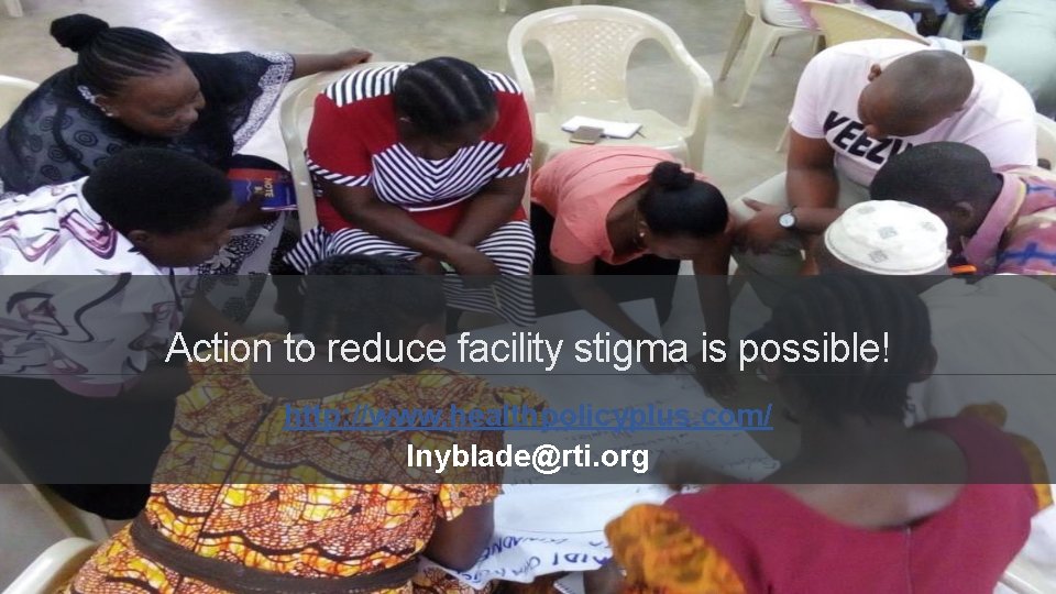Action to reduce facility stigma is possible! http: //www. healthpolicyplus. com/ lnyblade@rti. org 