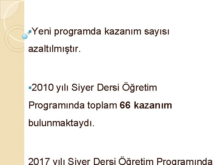 §Yeni programda kazanım sayısı azaltılmıştır. § 2010 yılı Siyer Dersi Öğretim Programında toplam 66