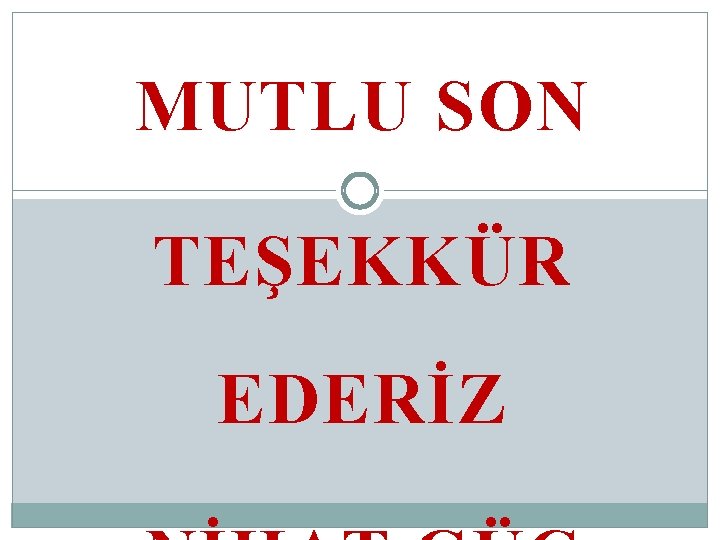 MUTLU SON TEŞEKKÜR EDERİZ 