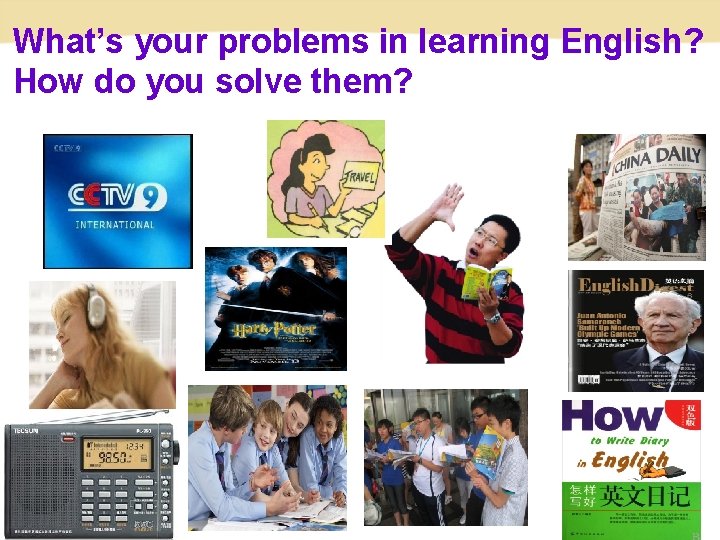 What’s your problems in learning English? How do you solve them? What’s your problems in learning English? How do you solve them?