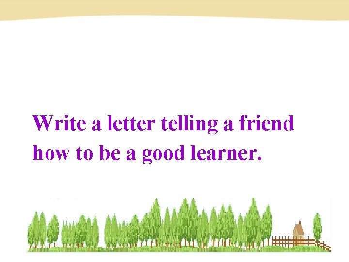 Write a letter telling a friend how to be a good learner. Write a letter telling a friend how to be a good learner.