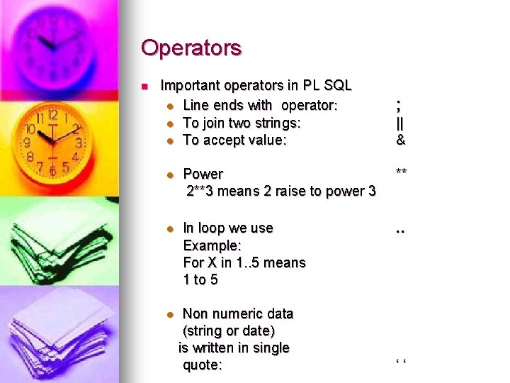 Operators n Important operators in PL SQL l Line ends with operator: l To
