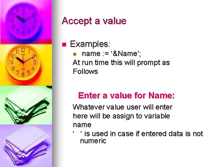 Accept a value n Examples: name : = ‘&Name’; At run time this will