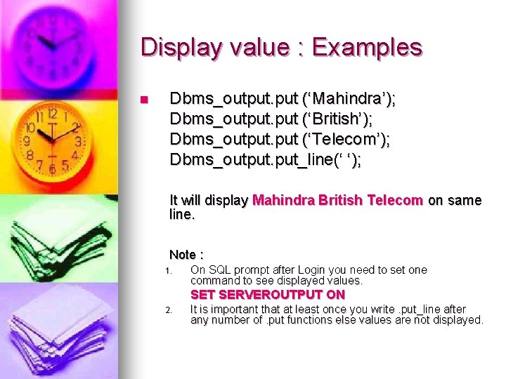 Display value : Examples n Dbms_output. put (‘Mahindra’); Dbms_output. put (‘British’); Dbms_output. put (‘Telecom’);
