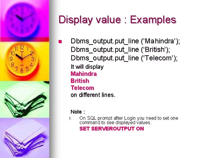 Display value : Examples n Dbms_output. put_line (‘Mahindra’); Dbms_output. put_line (‘British’); Dbms_output. put_line (‘Telecom’);