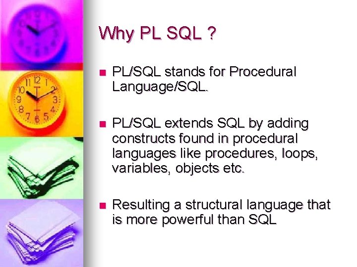 Why PL SQL ? n PL/SQL stands for Procedural Language/SQL. n PL/SQL extends SQL