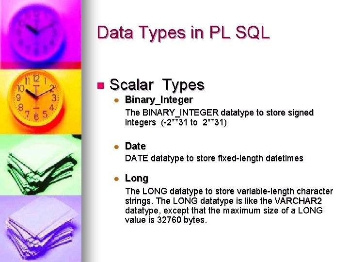 Data Types in PL SQL n Scalar Types l Binary_Integer The BINARY_INTEGER datatype to