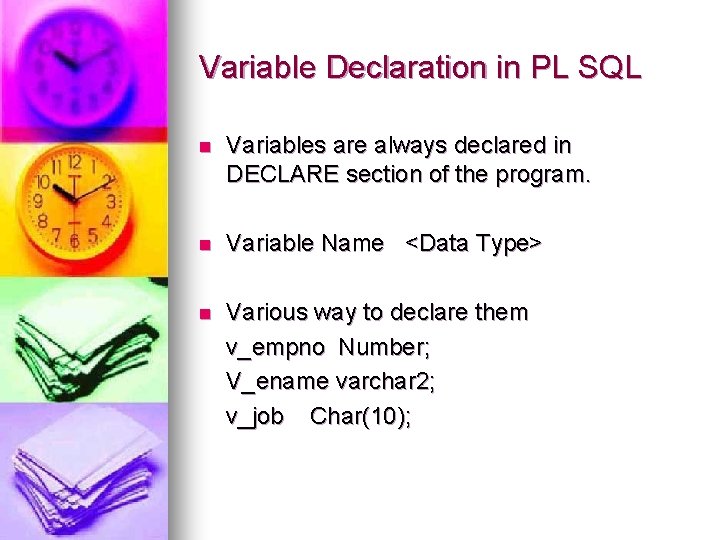 Variable Declaration in PL SQL n Variables are always declared in DECLARE section of