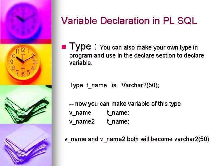 Variable Declaration in PL SQL n Type : You can also make your own