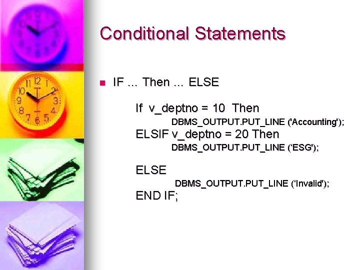 Conditional Statements n IF … Then … ELSE If v_deptno = 10 Then DBMS_OUTPUT.