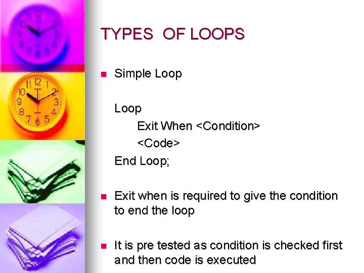 TYPES OF LOOPS n Simple Loop Exit When <Condition> <Code> End Loop; n Exit