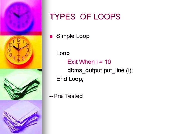 TYPES OF LOOPS n Simple Loop Exit When i = 10 dbms_output. put_line (i);