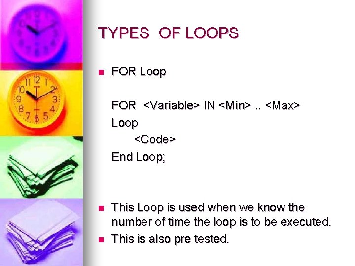 TYPES OF LOOPS n FOR Loop FOR <Variable> IN <Min>. . <Max> Loop <Code>
