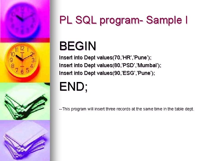 PL SQL program- Sample I BEGIN Insert into Dept values(70, ’HR’, ’Pune’); Insert into