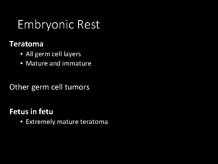 Embryonic Rest Teratoma • All germ cell layers • Mature and immature Other germ