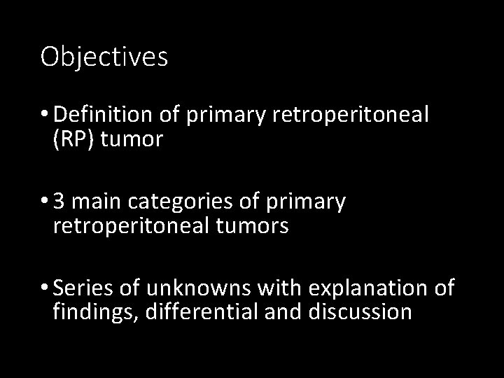 Objectives • Definition of primary retroperitoneal (RP) tumor • 3 main categories of primary