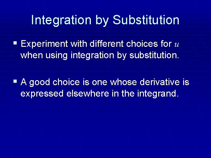 Integration by Substitution § Experiment with different choices for u when using integration by