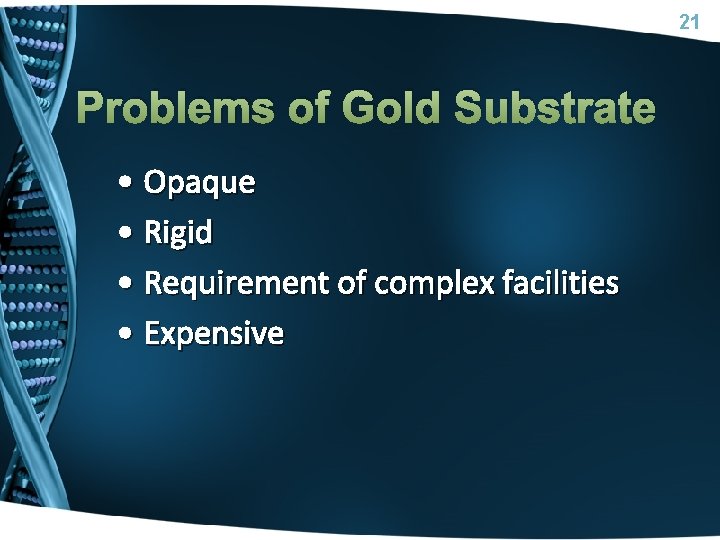 21 Problems of Gold Substrate • Opaque • Rigid • Requirement of complex facilities