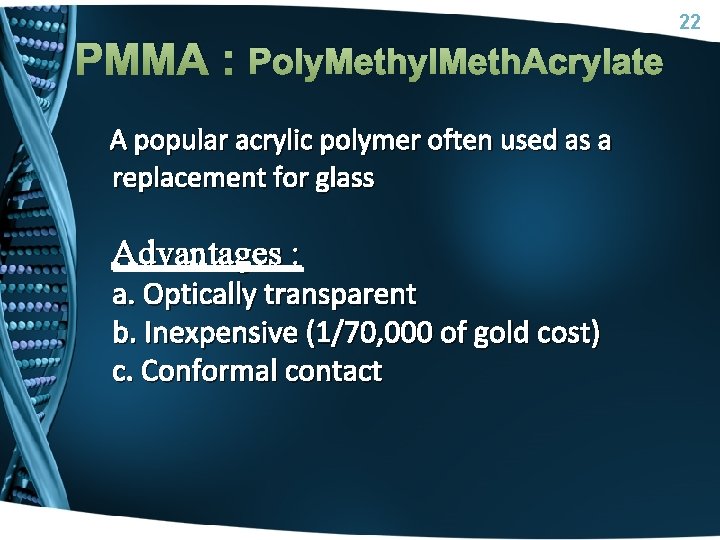 PMMA : Poly. Methyl. Meth. Acrylate A popular acrylic polymer often used as a