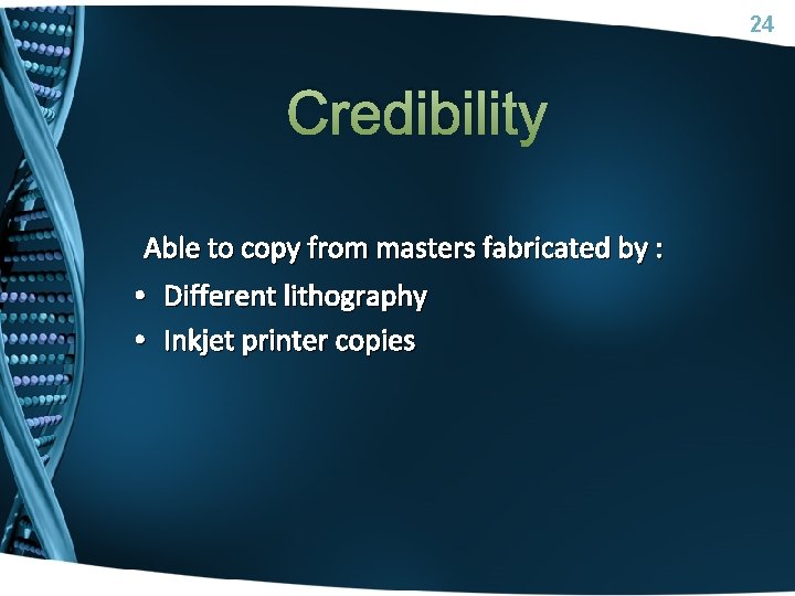 24 Credibility Able to copy from masters fabricated by : • Different lithography •