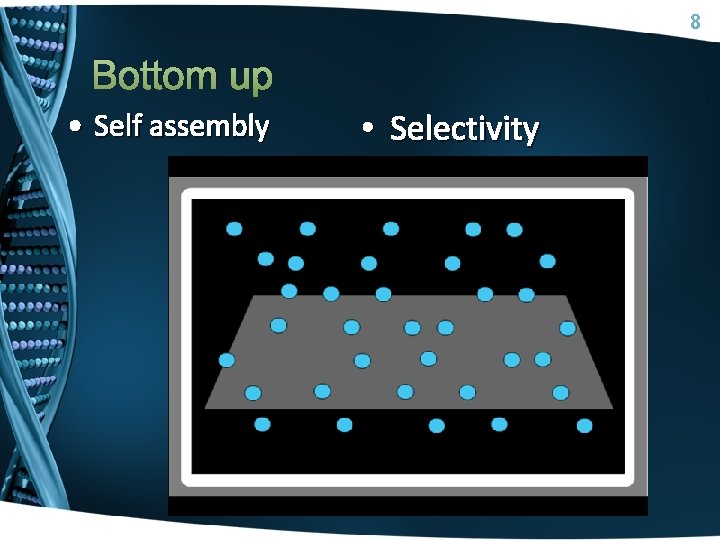 8 Bottom up • Self assembly • Selectivity 