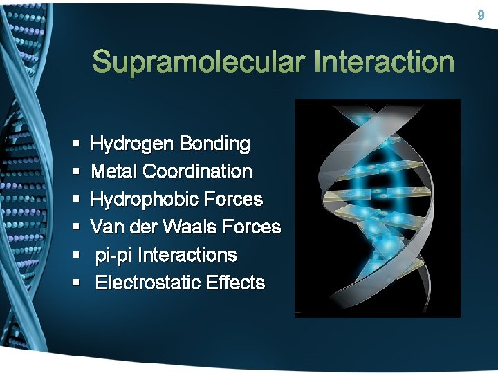 9 Supramolecular Interaction § § § Hydrogen Bonding Metal Coordination Hydrophobic Forces Van der