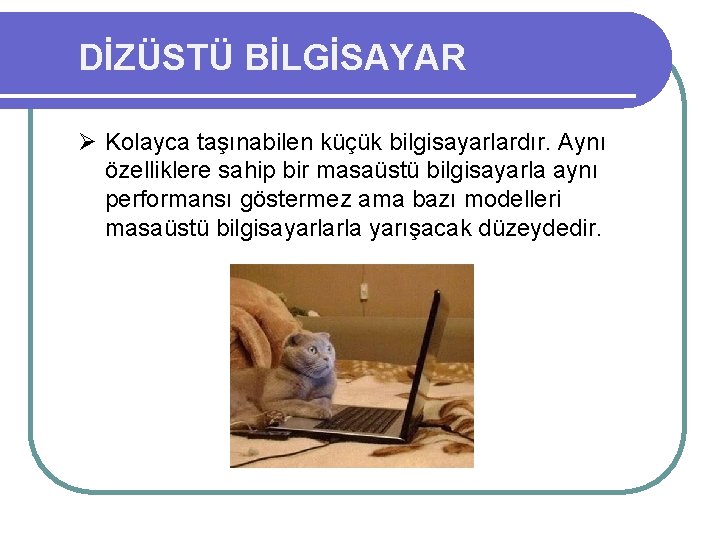 DİZÜSTÜ BİLGİSAYAR Ø Kolayca taşınabilen küçük bilgisayarlardır. Aynı özelliklere sahip bir masaüstü bilgisayarla aynı