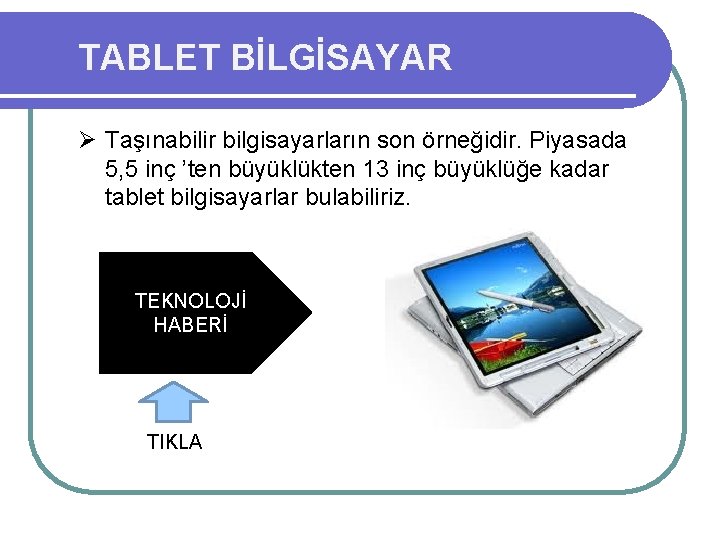 TABLET BİLGİSAYAR Ø Taşınabilir bilgisayarların son örneğidir. Piyasada 5, 5 inç ’ten büyüklükten 13