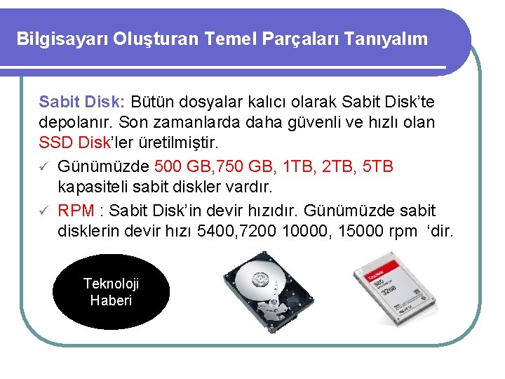 Bilgisayarı Oluşturan Temel Parçaları Tanıyalım Sabit Disk: Bütün dosyalar kalıcı olarak Sabit Disk’te depolanır.
