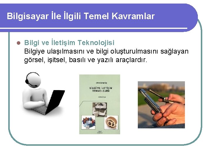 Bilgisayar İle İlgili Temel Kavramlar l Bilgi ve İletişim Teknolojisi Bilgiye ulaşılmasını ve bilgi