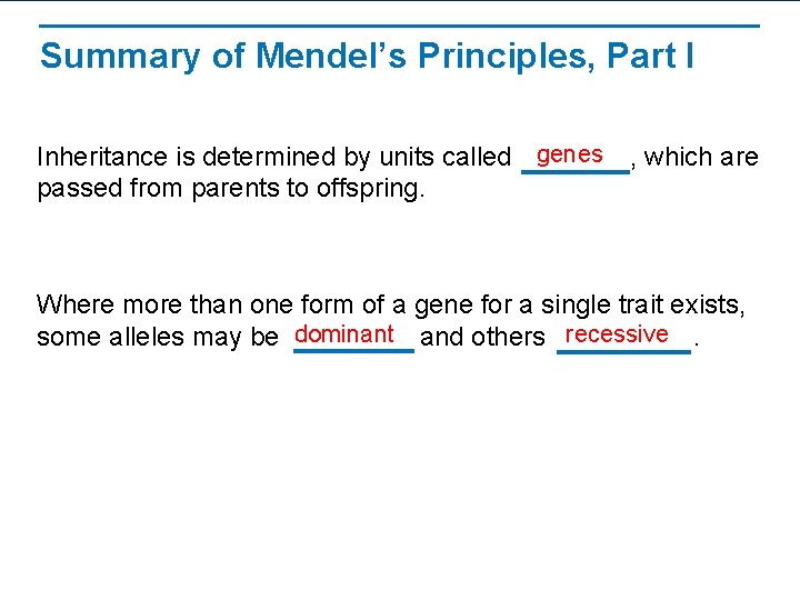 Summary of Mendel’s Principles, Part I Inheritance is determined by units called genes passed