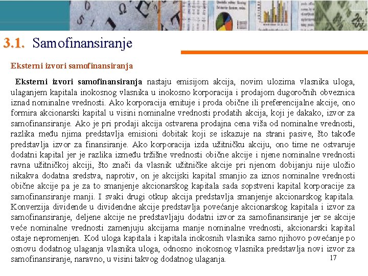 3. 1. Samofinansiranje Eksterni izvori samofinansiranja nastaju emisijom akcija, novim ulozima vlasnika uloga, ulaganjem