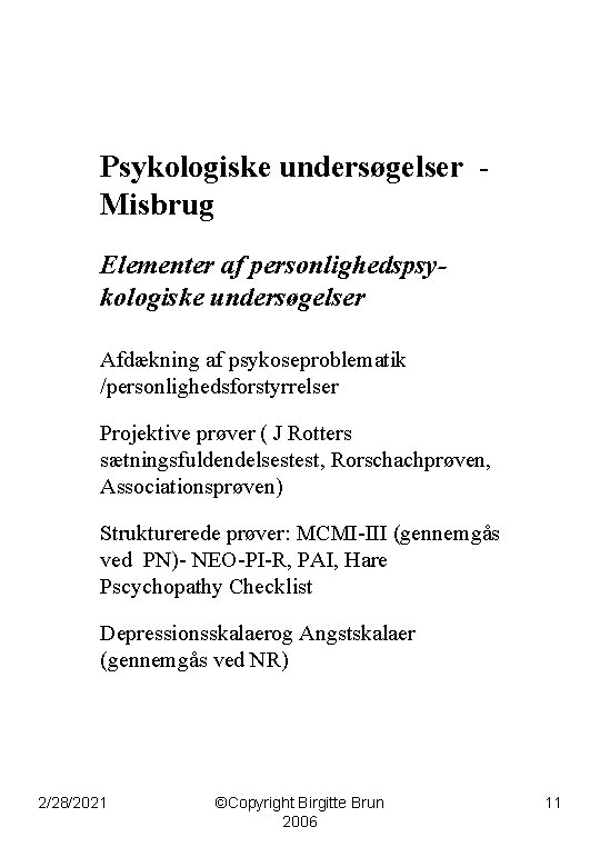 Psykologiske undersøgelser Misbrug Elementer af personlighedspsykologiske undersøgelser Afdækning af psykoseproblematik /personlighedsforstyrrelser Projektive prøver (
