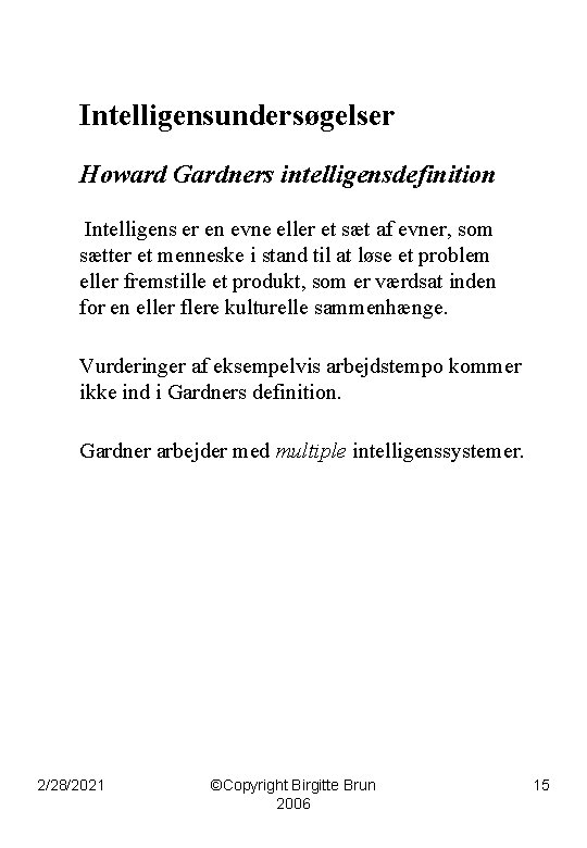 Intelligensundersøgelser Howard Gardners intelligensdefinition Intelligens er en evne eller et sæt af evner, som