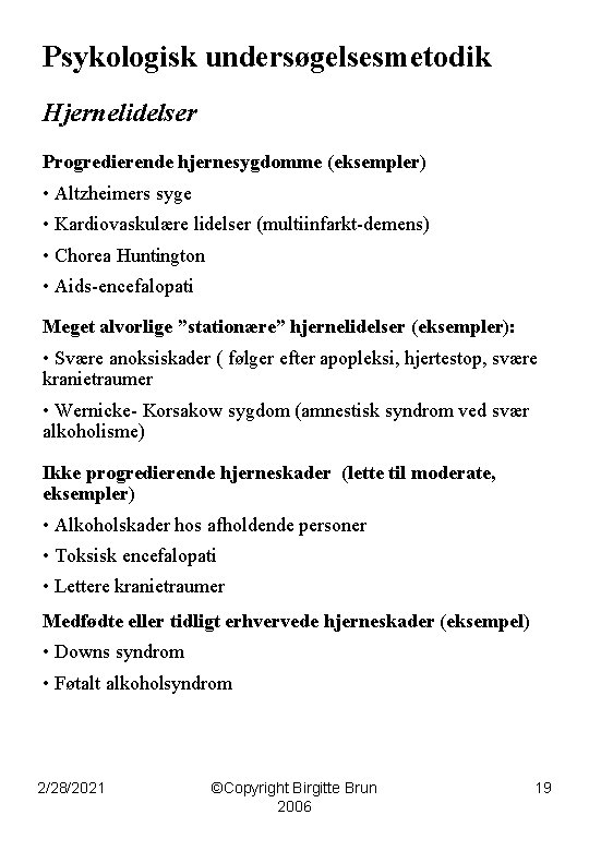 Psykologisk undersøgelsesmetodik Hjernelidelser Progredierende hjernesygdomme (eksempler) • Altzheimers syge • Kardiovaskulære lidelser (multiinfarkt-demens) •