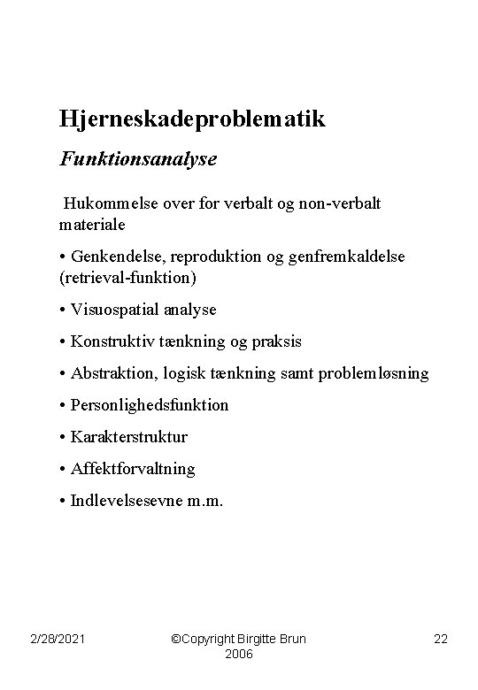 Hjerneskadeproblematik Funktionsanalyse Hukommelse over for verbalt og non-verbalt materiale • Genkendelse, reproduktion og genfremkaldelse