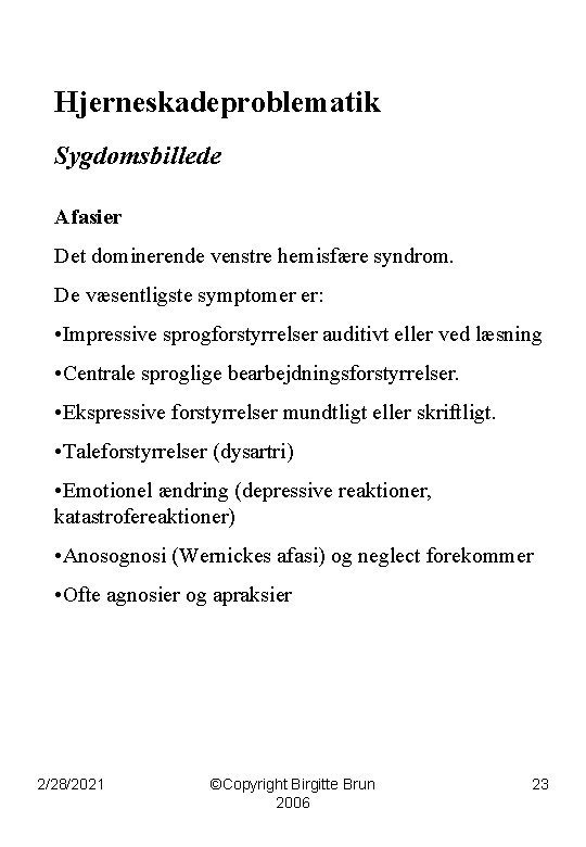 Hjerneskadeproblematik Sygdomsbillede Afasier Det dominerende venstre hemisfære syndrom. De væsentligste symptomer er: • Impressive