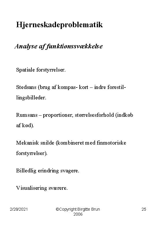 Hjerneskadeproblematik Analyse af funktionssvækkelse Spatiale forstyrrelser. Stedsans (brug af kompas- kort – indre forestillingsbilleder.