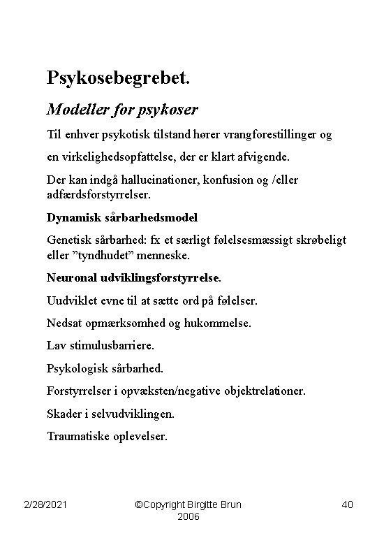 Psykosebegrebet. Modeller for psykoser Til enhver psykotisk tilstand hører vrangforestillinger og en virkelighedsopfattelse, der