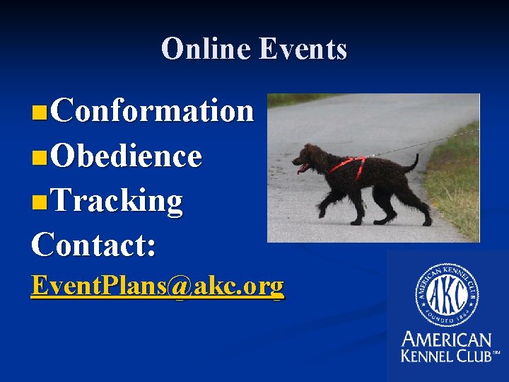 Online Events n Conformation n Obedience n Tracking Contact: Event. Plans@akc. org 