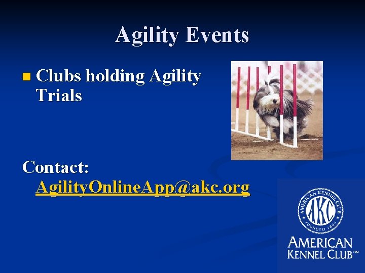 Agility Events n Clubs holding Agility Trials Contact: Agility. Online. App@akc. org 