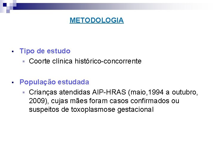 METODOLOGIA § Tipo de estudo § Coorte clínica histórico-concorrente § População estudada § Crianças