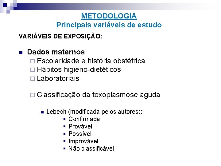 METODOLOGIA Principais variáveis de estudo VARIÁVEIS DE EXPOSIÇÃO: n Dados maternos ¨ Escolaridade e