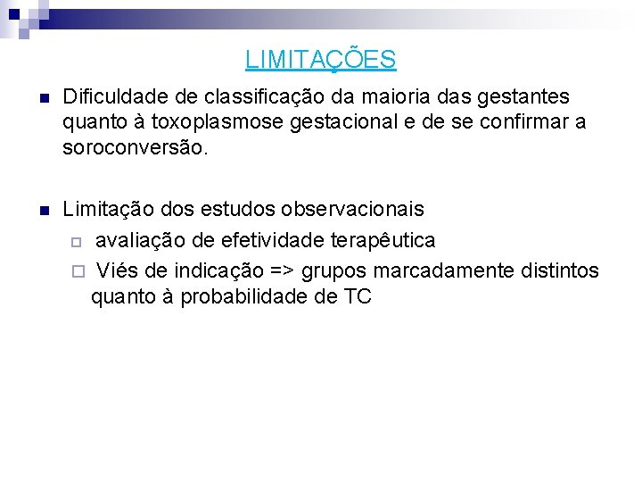 LIMITAÇÕES n Dificuldade de classificação da maioria das gestantes quanto à toxoplasmose gestacional e