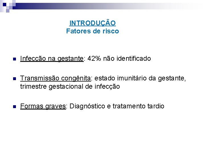 INTRODUÇÃO Fatores de risco n Infecção na gestante: 42% não identificado n Transmissão congênita: