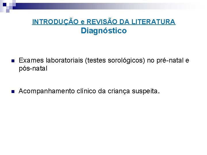 INTRODUÇÃO e REVISÃO DA LITERATURA Diagnóstico n n Exames laboratoriais (testes sorológicos) no pré-natal