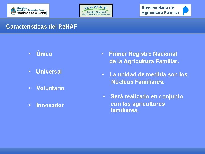 Subsecretaría de Agricultura Familiar Características del Re. NAF • Único • Primer Registro Nacional