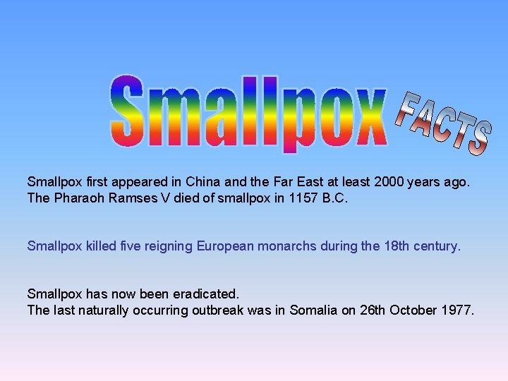 Smallpox first appeared in China and the Far East at least 2000 years ago.