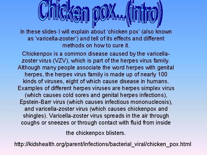 In these slides I will explain about ‘chicken pox’ (also known as ‘varicella-zoster’) and