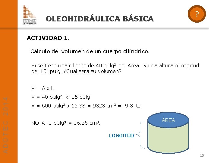 ? OLEOHIDRÁULICA BÁSICA ACTIVIDAD 1. Cálculo de volumen de un cuerpo cilíndrico. Si se